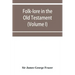 Folk-lore in the Old Testament; studies in comparative religion, legend and law (Volume I)