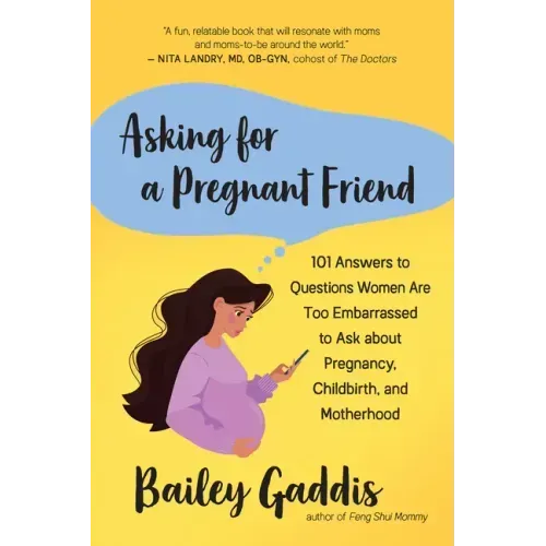 Asking for a Pregnant Friend: 101 Answers to Questions Women Are Too Embarrassed to Ask about Pregnancy, Childbirth, and Motherhood