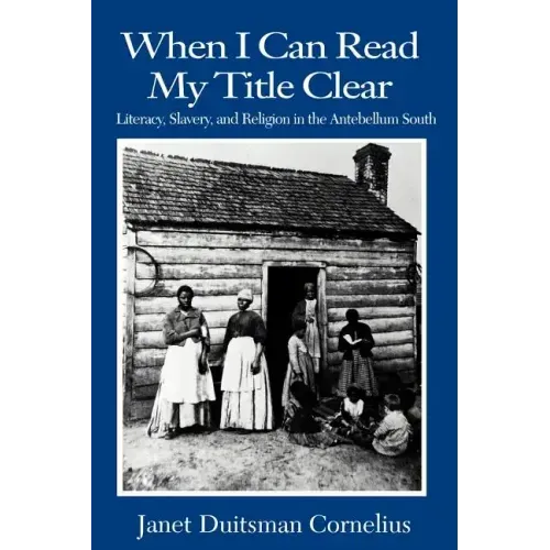 When I Can Read My Title Clear: Literacy, Slavery, and Religion in the Antebellum South