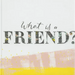 What Is a Friend?: Express Your Gratitude for the Friends in Your Life with This Gift Book.