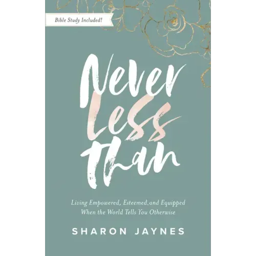 Never Less Than: Living Empowered, Esteemed, and Equipped When the World Tells You Otherwise