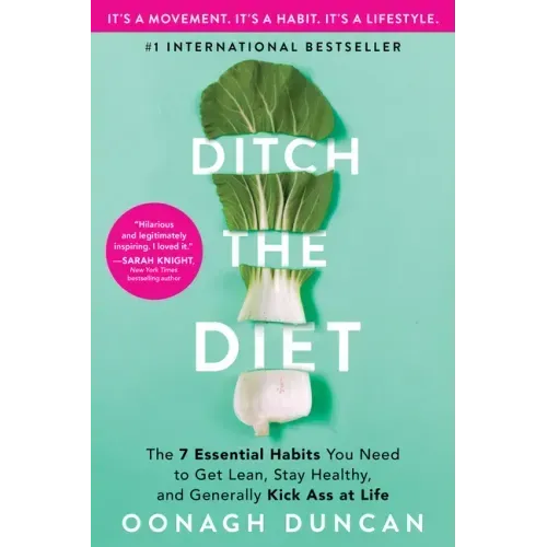 Ditch the Diet: The 7 Essential Habits You Need to Get Lean, Stay Healthy, and Generally Kick Ass at Life