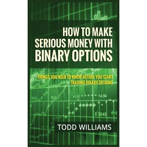 How to Make Serious Money with Binary Options: Things You Need to Know Before You Start Trading Binary Options