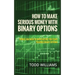 How to Make Serious Money with Binary Options: Things You Need to Know Before You Start Trading Binary Options