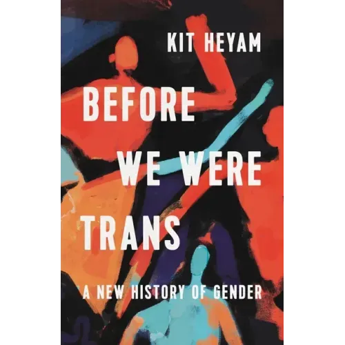 Before We Were Trans: A New History of Gender