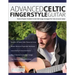 Advanced Celtic Fingerstyle Guitar: Twelve Popular Scottish & Irish Folk Songs Arranged For Solo Acoustic Guitar