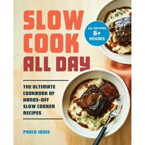 Slow Cook All Day: The Ultimate Cookbook of Hands-Off Slow Cooker Recipes