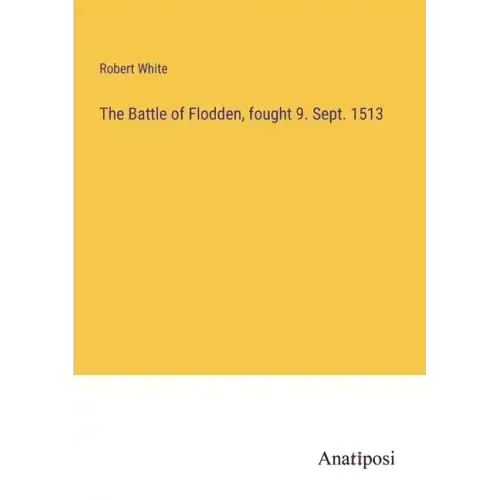 The Battle of Flodden, fought 9. Sept. 1513