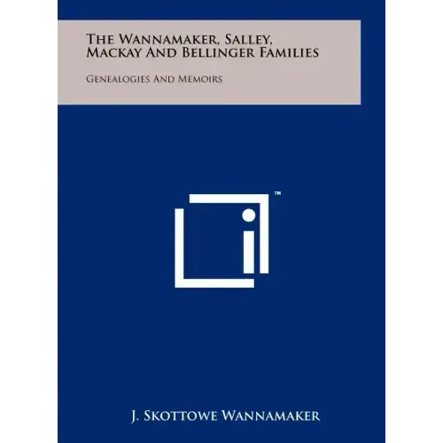 The Wannamaker, Salley, Mackay And Bellinger Families: Genealogies And Memoirs