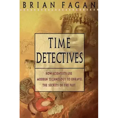 Time Detectives: How Archaeologist Use Technology to Recapture the Past