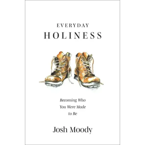 Everyday Holiness: Becoming Who You Were Made to Be