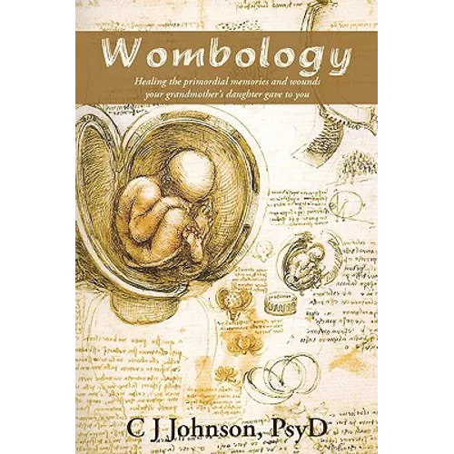 Wombology: Healing the Primordial Memories and Wounds Your Grandmother's Daughter Gave to You