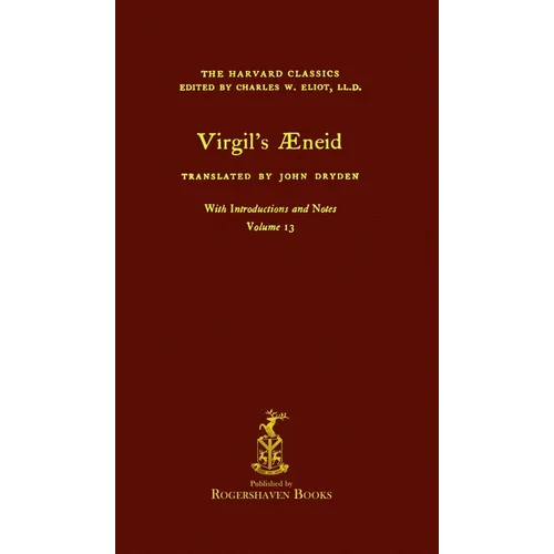 The Harvard Classics: Volume 13 - Aeneid by Virgil (Rogershaven Facsimile Edition)
