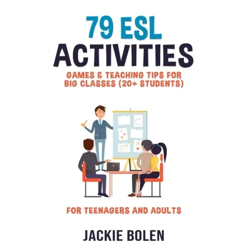 79 ESL Activities, Games & Teaching Tips for Big Classes (20+ Students): For Teenagers and Adults