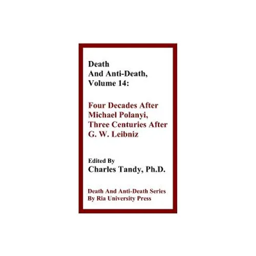 Death And Anti-Death, Volume 14: Four Decades After Michael Polanyi, Three Centuries After G. W. Leibniz