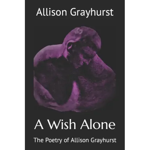 A Wish Alone: The Poetry of Allison Grayhurst