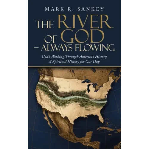 The River of God - Always Flowing: God's Working Through America's History a Spiritual History for Our Day