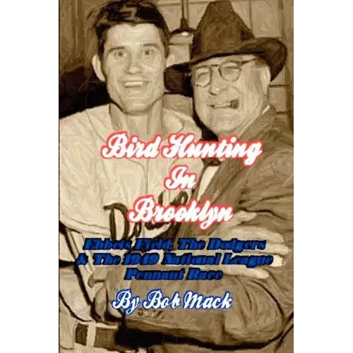 Bird Hunting In Brooklyn: Ebbets Field, The Dodgers & The 1949 National League Pennant Race
