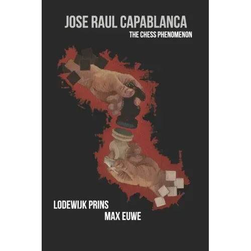 Jose Raul Capablanca: The Chess Phenomenon