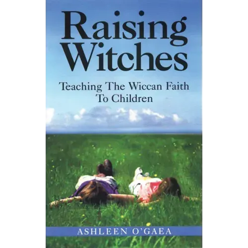 Raising Witches: Teaching the Wiccan Faith to Children