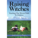 Raising Witches: Teaching the Wiccan Faith to Children