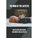 The Mind Of The Autistic: How To Cope With Autism And Understand An Autistic: High Functioning Autism