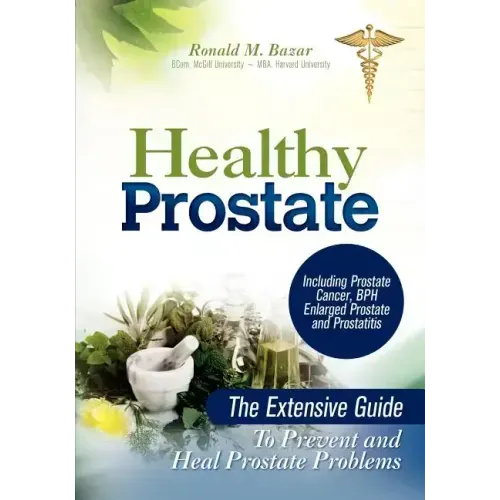 Healthy Prostate: The Extensive Guide To Prevent and Heal Prostate Problems Including Prostate Cancer, BPH Enlarged Prostate and Prostatitis