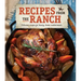 Recipes from the Ranch: Delicious Recipes for Hearty, Home-Cooked Meals