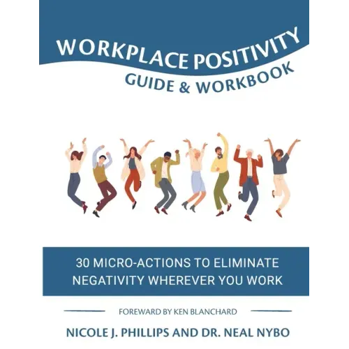 Workplace Positivity Guide and Workbook: 30 Micro-Actions to Eliminate Negativity Wherever You Work