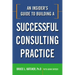 An Insider's Guide to Building a Successful Consulting Practice