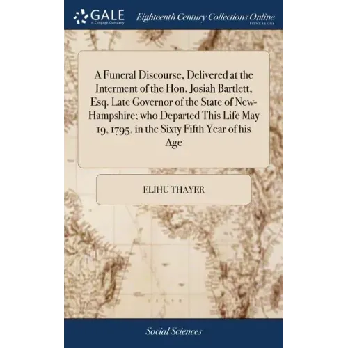 A Funeral Discourse, Delivered at the Interment of the Hon. Josiah Bartlett, Esq. Late Governor of the State of New-Hampshire; who Departed This Life