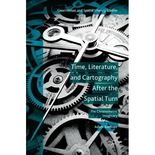 Time, Literature, and Cartography After the Spatial Turn: The Chronometric Imaginary