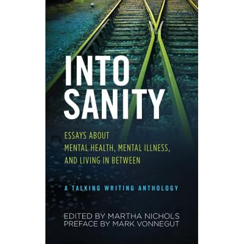 Into Sanity: Essays About Mental Health, Mental Illness, and Living in Between - A Talking Writing Anthology