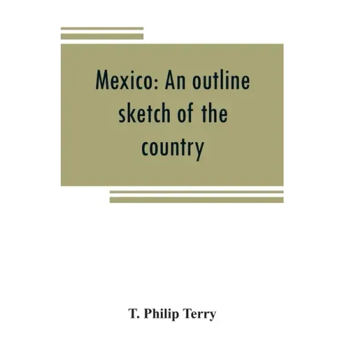 Mexico: an outline sketch of the country, its people and their history from the earliest times to the present