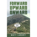 Forward, Upward, Onward: Life lessons from 48 mountains about love, discipline, determination, goals, habits, mindfulness, character, and confidence