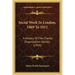 Social Work In London, 1869 To 1912: A History Of The Charity Organization Society (1914)