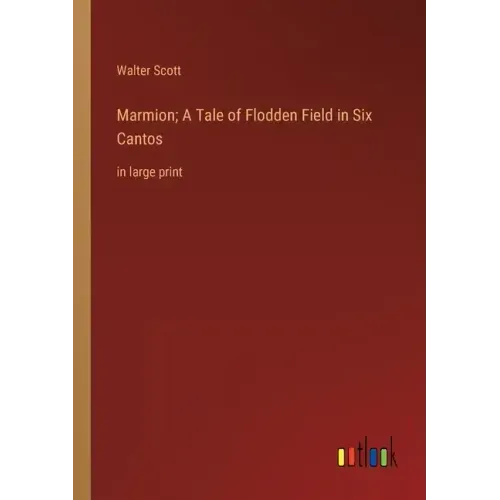 Marmion; A Tale of Flodden Field in Six Cantos: in large print