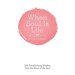 When Soul Is Life: Life Transforming Wisdom from the Heart of the Soul