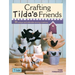 Crafting Tilda's Friends: 30 Unique Projects Featuring Adorable Creations from Tilda