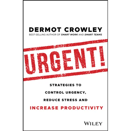Urgent!: Strategies to Control Urgency, Reduce Stress and Increase Productivity