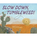 Slow Down, Tumbleweed!