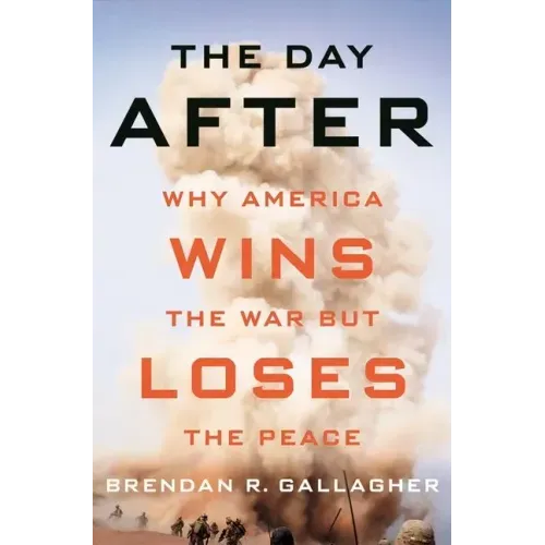 The Day After: Why America Wins the War But Loses the Peace