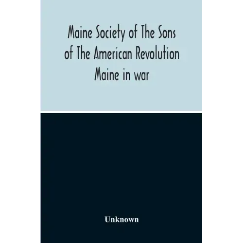 Maine Society Of The Sons Of The American Revolution Maine In War, Organization And Officers Of The Society, What The Society Has Accomplished, Consti