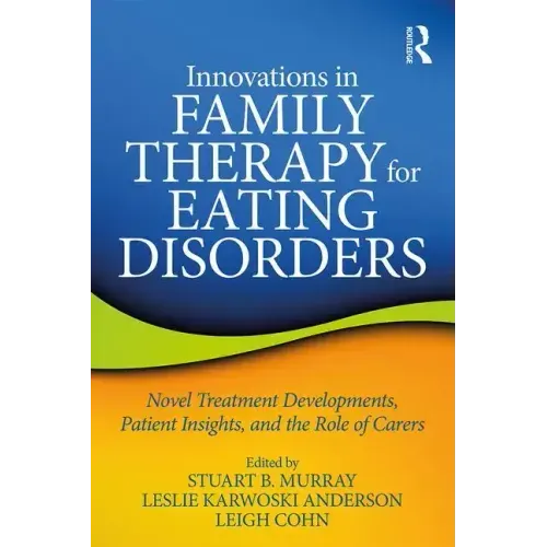 Innovations in Family Therapy for Eating Disorders: Novel Treatment Developments, Patient Insights, and the Role of Carers