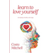 Learn To Love Yourself: Developing a Healthy Self Image
