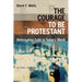 The Courage to Be Protestant: Reformation Faith in Today's World