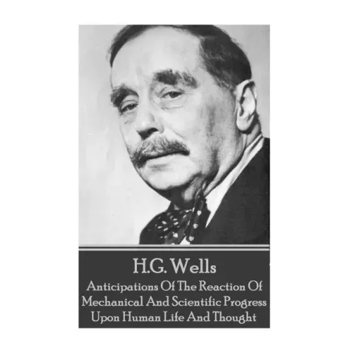 H.G. Wells - Anticipations Of The Reaction Of Mechanical And Scientific Progress