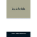 Jesus in the Vedas; or, The testimony of Hindu scriptures in corroboration of the rudiments of Christian doctrine