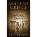 Ancient Greece: A Concise Overview of the Greek History and Mythology Including Classical Greece, Hellenistic Greece, Roman Greece and