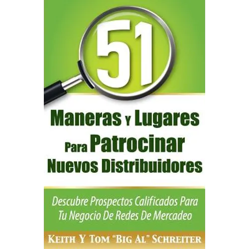 51 Maneras Y Lugares Para Patrocinar Nuevos Distribuidores: Descubre Prospectos Calificados Para Tu Negocio De Redes De Mercadeo